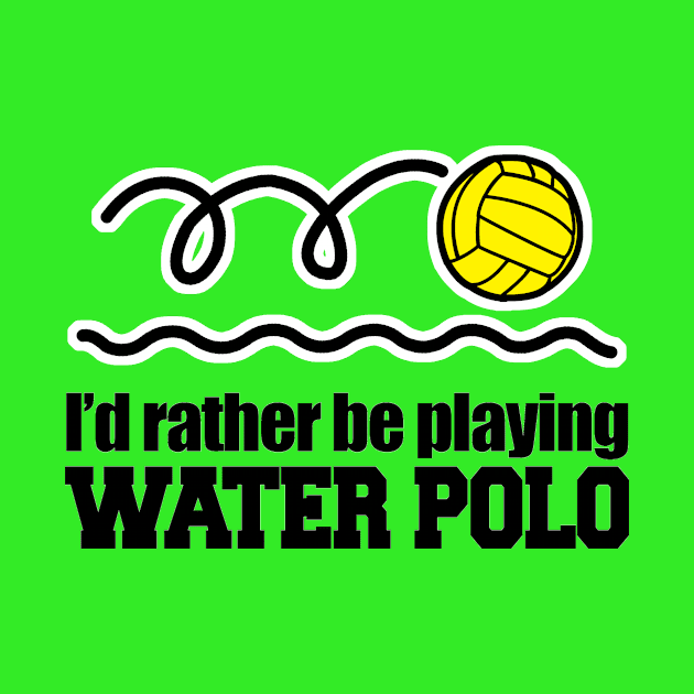 I'd Rather Be Playing Water Polo by jerranne