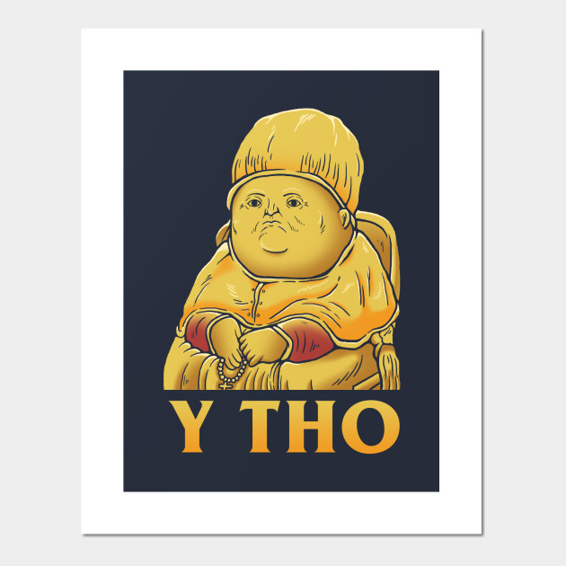 Y Tho Y Tho Posters And Art Prints Teepublic
