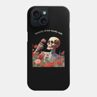 mentally ill but totally chill skeleton Phone Case