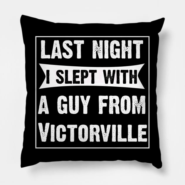 Last Night I Slept With A Guy From Victorville. Pillow by CoolApparelShop