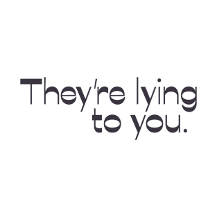 They're Lying to You T-Shirt