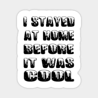 I stayed at home before was cool Magnet