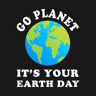 Go Planet It's Your Earth day T-Shirt