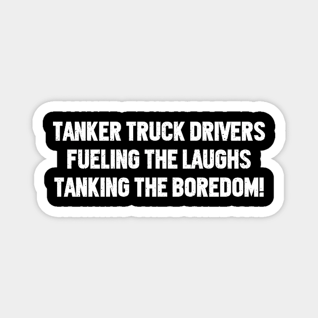 Tanker Truck Drivers Fueling the Laughs Magnet by trendynoize