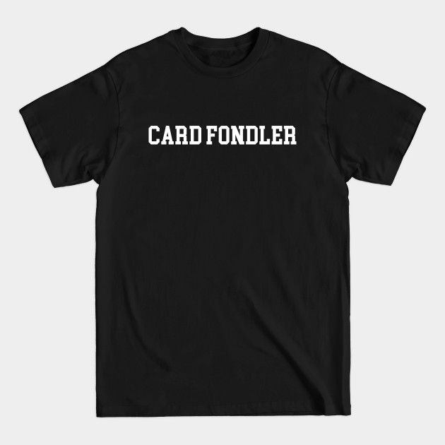 Card Fondler - White Lettering - Baseball Cards - T-Shirt