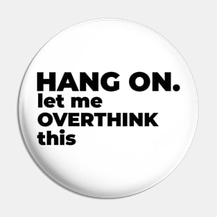 Hang on. Let me overthink this. Pin