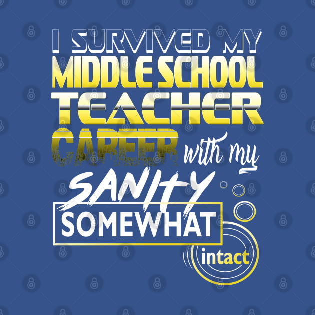 Disover I Survived My Middle School Teacher Career Intact - Middle School Teacher - T-Shirt