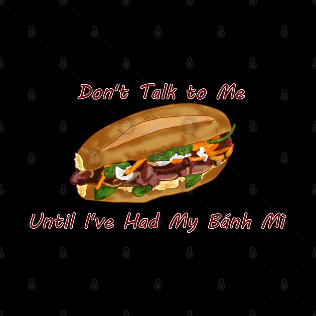 Don't Talk to Me Until I've Had My Bánh Mì!  (For the Bánh Mì lover) by AZNSnackShop