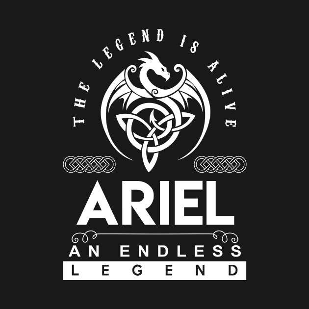 Ariel Name T Shirt - The Legend Is Alive - Ariel An Endless Legend Dragon Gift Item by riogarwinorganiza