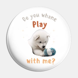 Samoyed, Do you whane play with me Pin