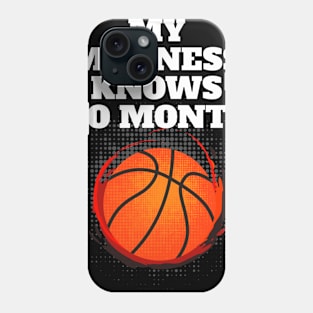 My Madness Knows No Month Basketball Shirt Phone Case