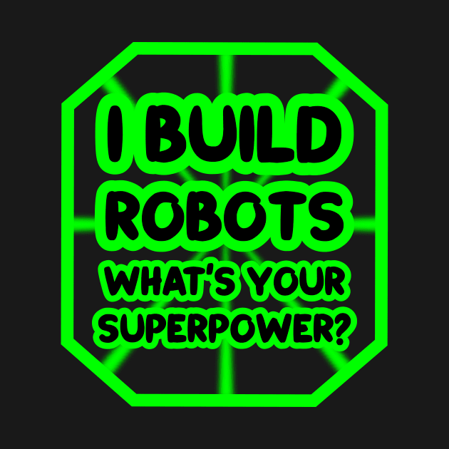 I build robots, what's your superpower? by colorsplash