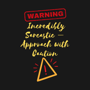 Warning - Incredibly sarcastic - Approach with caution T-Shirt