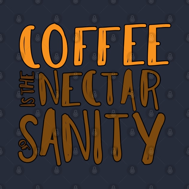 Coffee is the Nectar of Sanity by JWDesigns