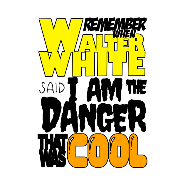 remember when walter white said i am the danger that was cool tag poem by Tiger Picasso