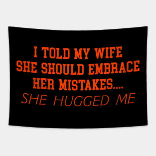 I TOLD MY WIFE SHE SHOULD EMBRACE HER MISTAKES.... SHE HUGGED ME Tapestry