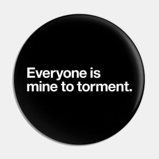 Everyone is mine to torment Pin