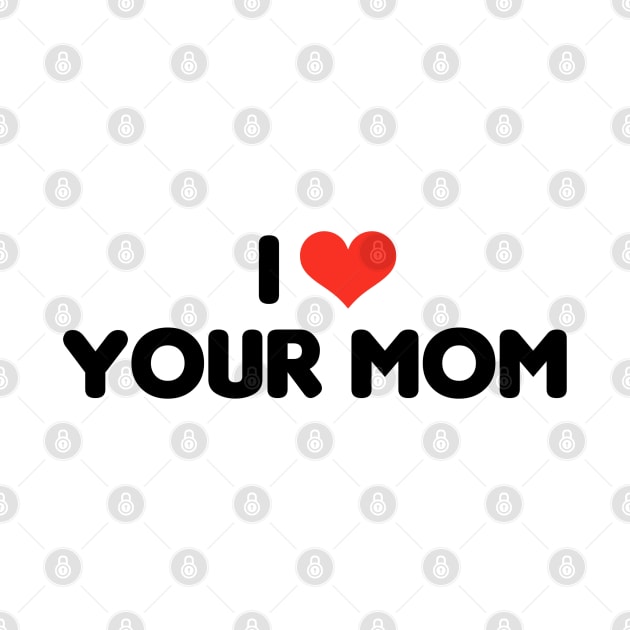 I heart your mom by David Hurd Designs