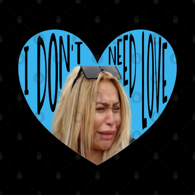 90 Day Fiance Darcey Crying I Don't Need Love Gift by JPDesigns