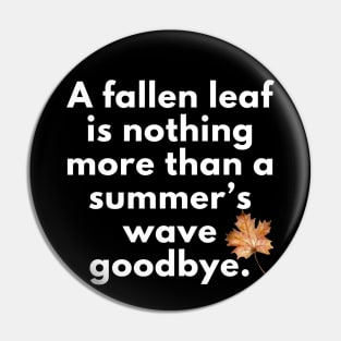 A Fallen Leaf is Nothing More Than a Summer’s Wave Goodbye Autumn Fall Design Pin