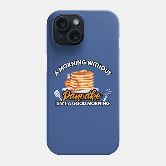 A Morning without Pancake isn't a Good Morning Phone Case by kendesigned