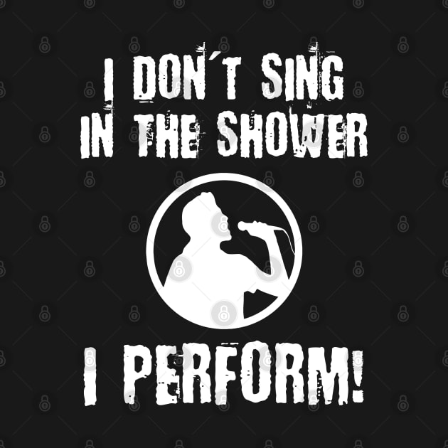 I Don't Sing in the Shower I Perform Singer by jutulen