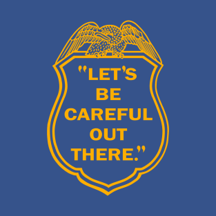 Let's Be Careful Out There T-Shirt