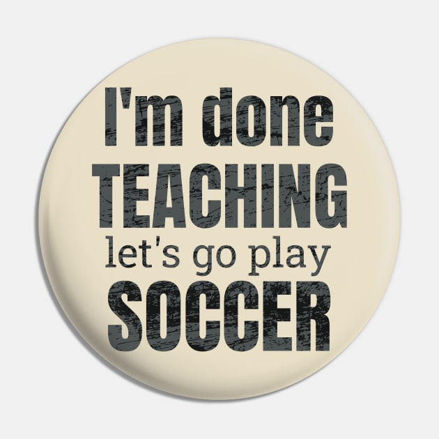 I'm done teaching, let's go play soccer design Pin by NdisoDesigns