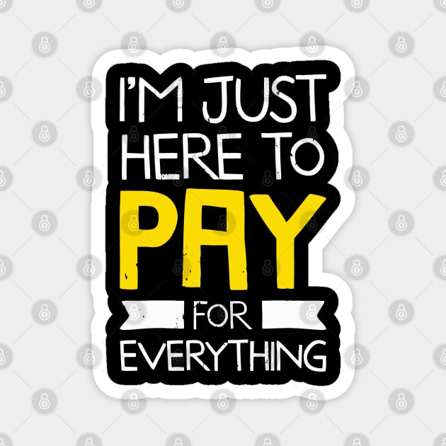 I'M Just Here To Pay For Everything Mom Dad Magnet by tanambos