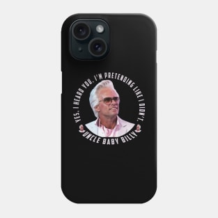 uncle baby billy: funny newest baby billy design with quote saying "YES, I HEARD YOU. I’M PRETENDING LIKE I DIDN’T" Phone Case