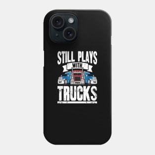 Still Plays With Trucks Trucker Phone Case