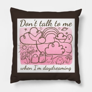 Don't talk to me when I'm daydreaming Pillow