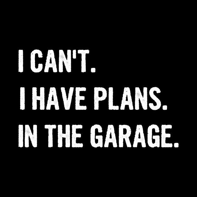 I Cant I Have Plans In The Garage by divawaddle
