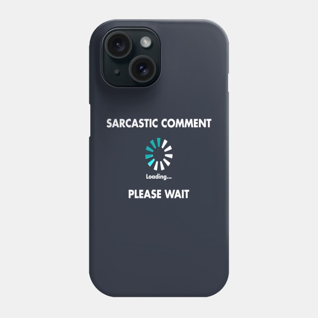 Sarcastic Comment Loading Please Wait Phone Case by taiche