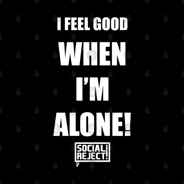 I Feel Good When I'm Alone! (White) by Social Reject!