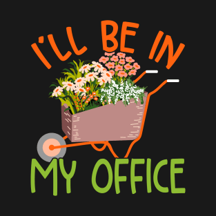 I'll Be In My Office Wheelbarrow Garden Lover Gardening T-Shirt