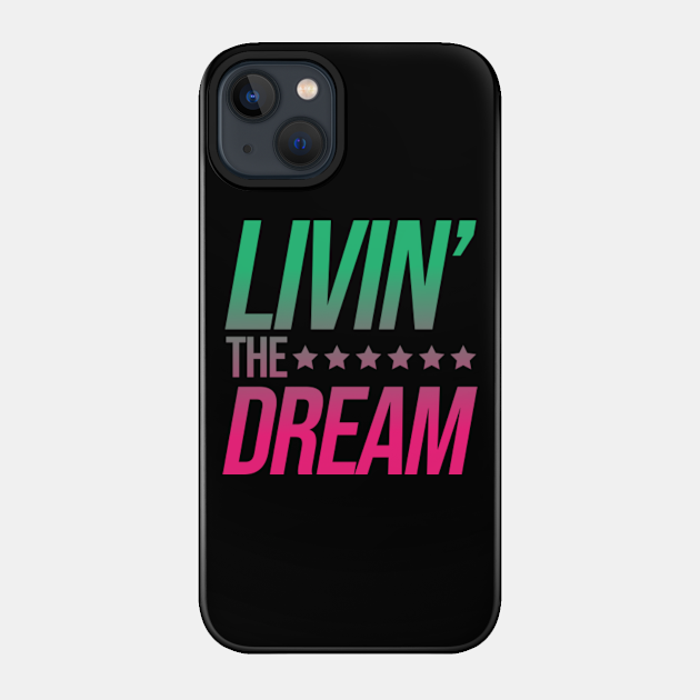 Livin' The Dream - Livin The Dream - Phone Case