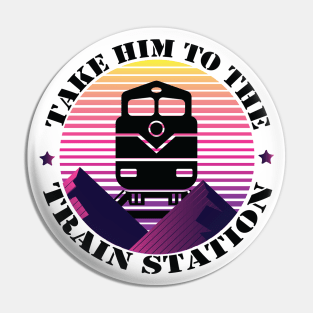 Take Him To The Train Station funny gift retro vintage Pin