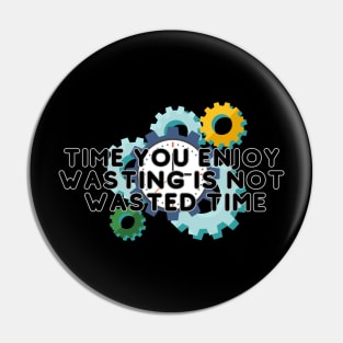 Time you enjoy  wasting is not  wasted time Pin