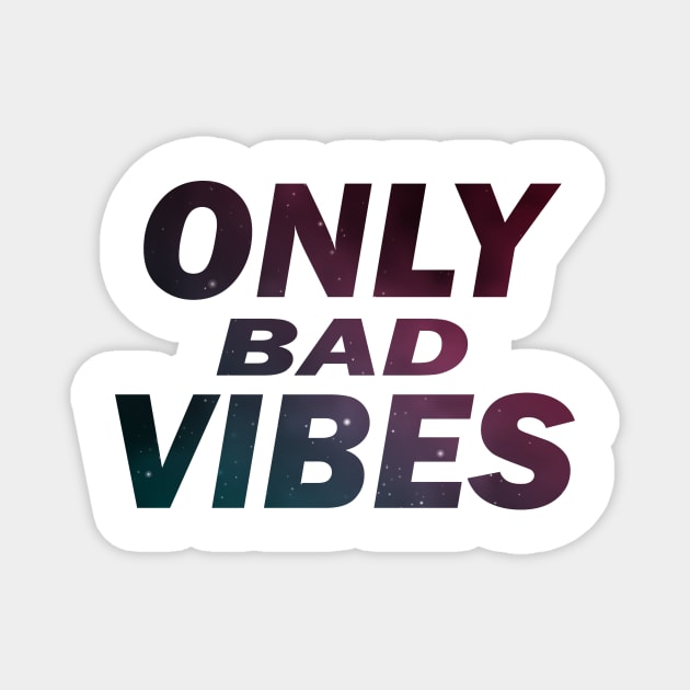 ONLY BAD VIBES Magnet by CloudyStars