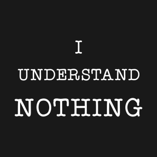 I Understand Nothing T-Shirt