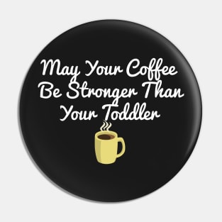 May Your Coffee Be Stronger Than Your Toddler Pin