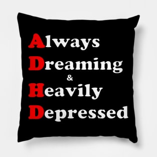 ADHD ( Always Dreaming And Heavily Depressed) Pillow