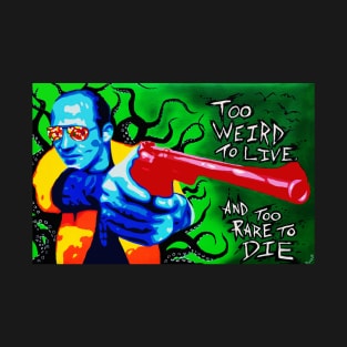 Too weird to live, too rare to die. T-Shirt