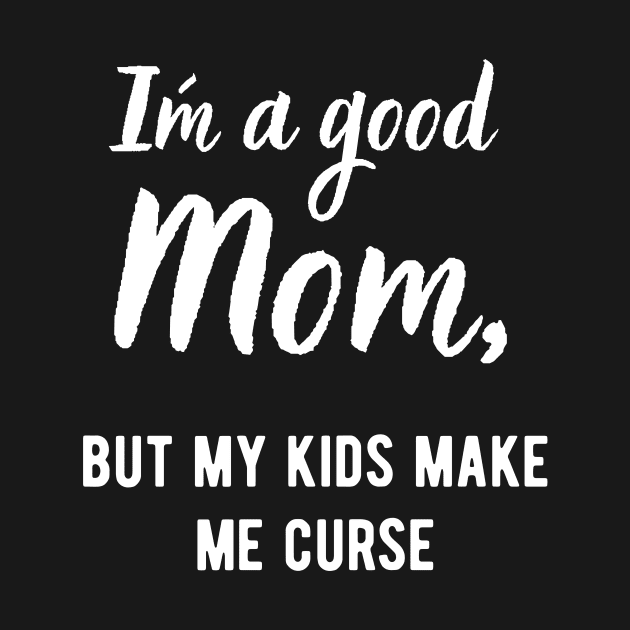 I´m a Good Mom, but my kids make me curse! by Closer T-shirts