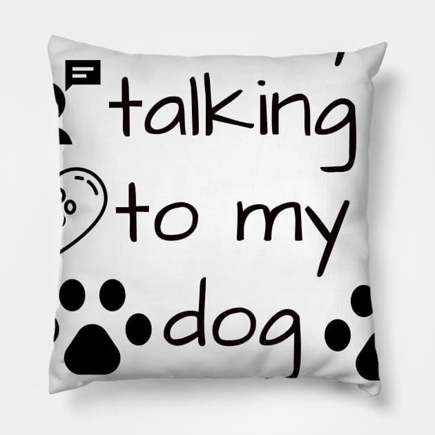 im only talking to my dog today Pillow by TibA