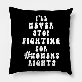 I’ll never stop fighting for #womens rights (white text) Pillow