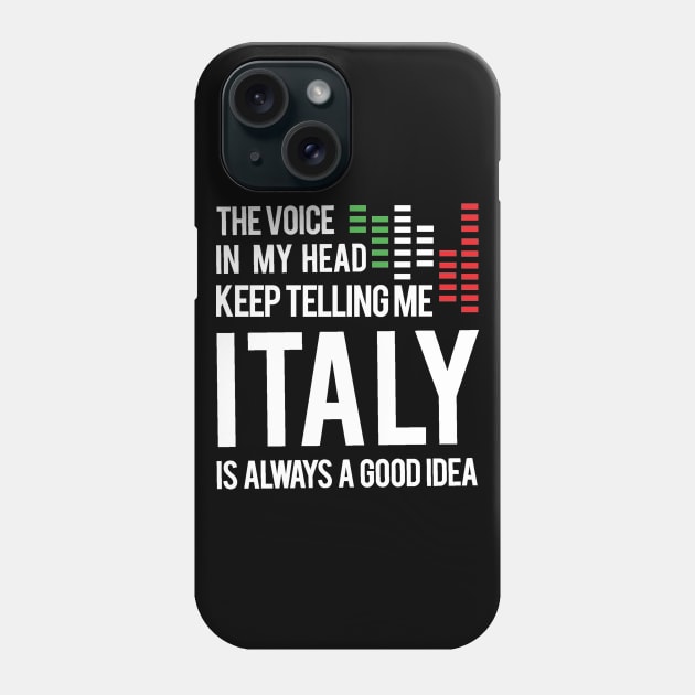 The voice In my head keep telling me italy is always a good idea Tshirt italy travel Phone Case by Tesszero