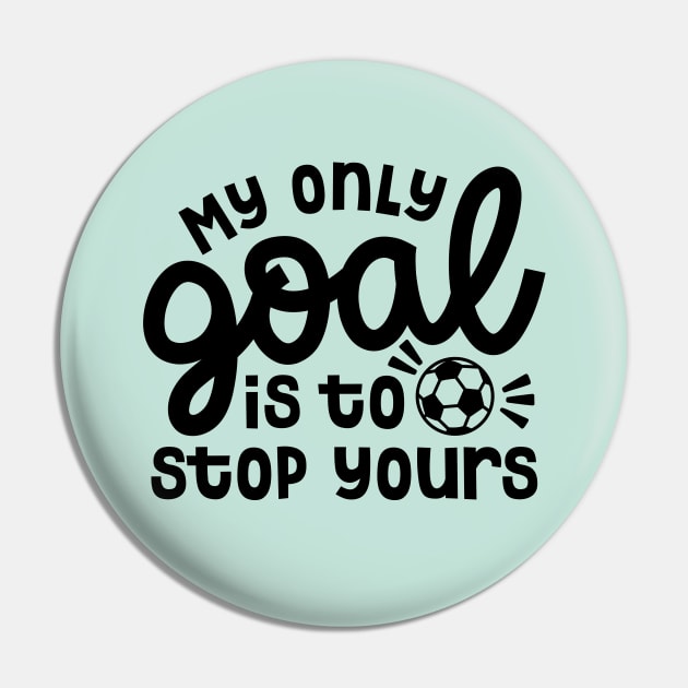 My Only Goal Is To Stop Yours Soccer Boys Girls Cute Funny Pin by GlimmerDesigns