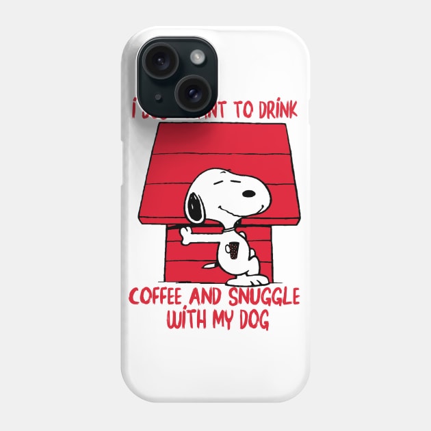 I just want to drink coffee and snuggle with my dog Phone Case by care store